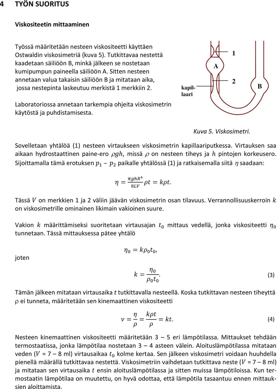 Sitten nesteen annetaan valua takaisin säiliöön B ja mitataan aika, jossa nestepinta laskeutuu merkistä 1 merkkiin 2.