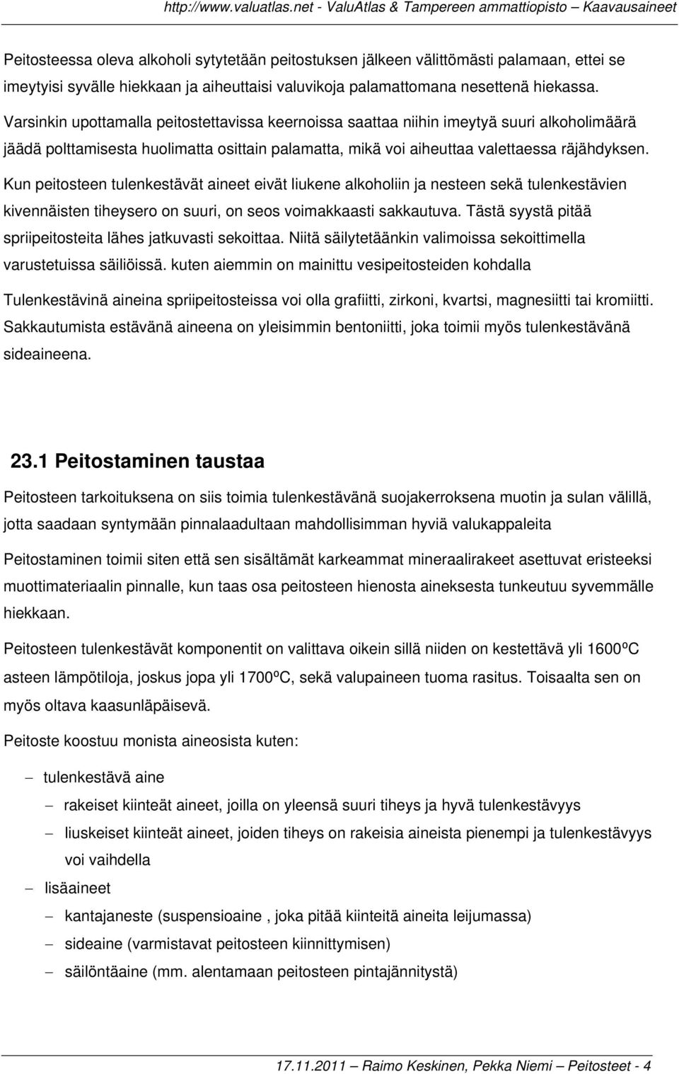 Kun peitosteen tulenkestävät aineet eivät liukene alkoholiin ja nesteen sekä tulenkestävien kivennäisten tiheysero on suuri, on seos voimakkaasti sakkautuva.