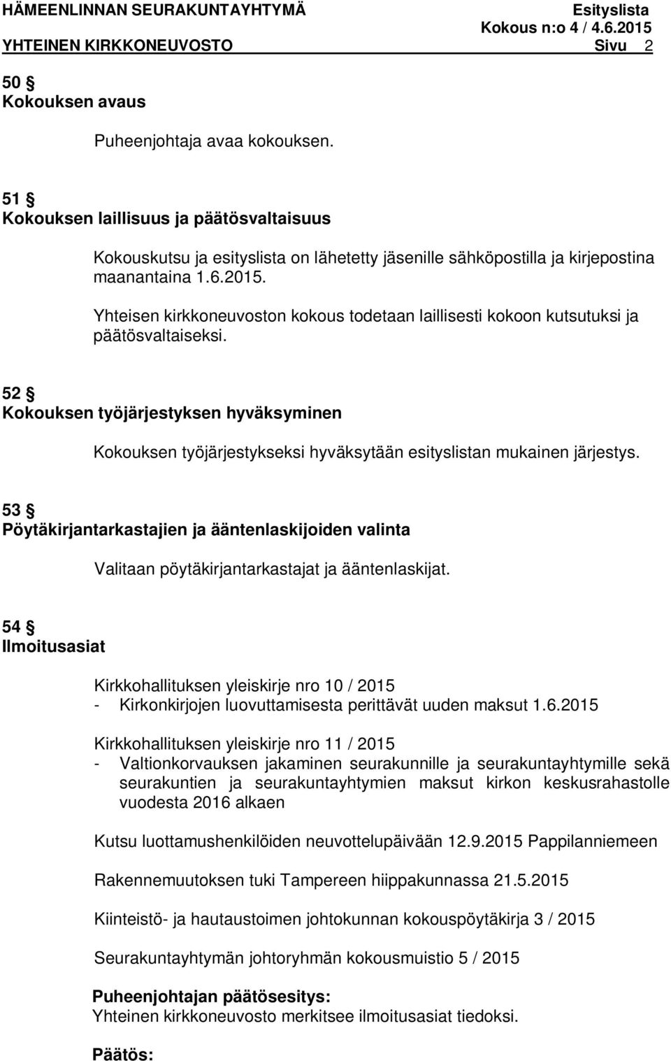 Yhteisen kirkkoneuvoston kokous todetaan laillisesti kokoon kutsutuksi ja päätösvaltaiseksi.