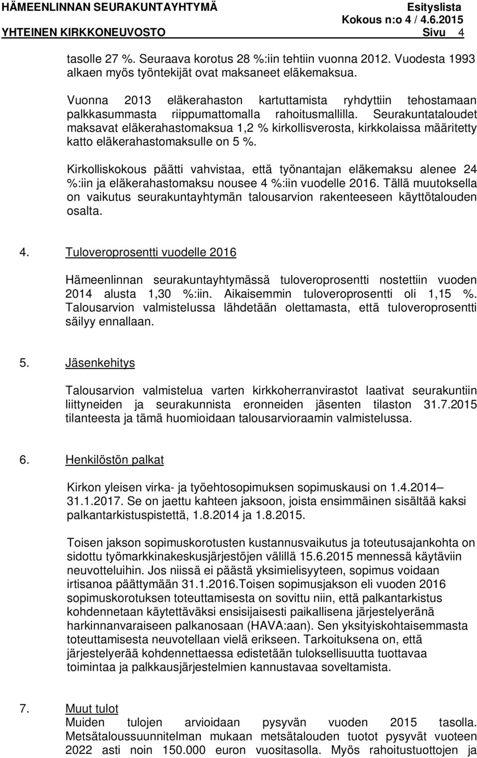 Seurakuntataloudet maksavat eläkerahastomaksua 1,2 % kirkollisverosta, kirkkolaissa määritetty katto eläkerahastomaksulle on 5 %.