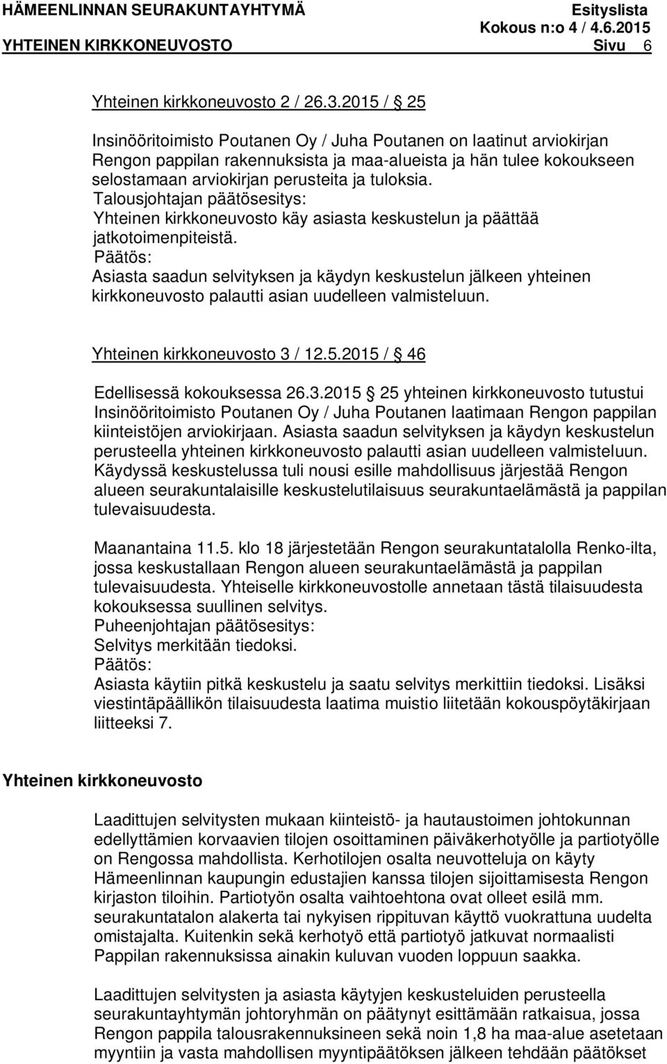 Talousjohtajan päätösesitys: Yhteinen kirkkoneuvosto käy asiasta keskustelun ja päättää jatkotoimenpiteistä.