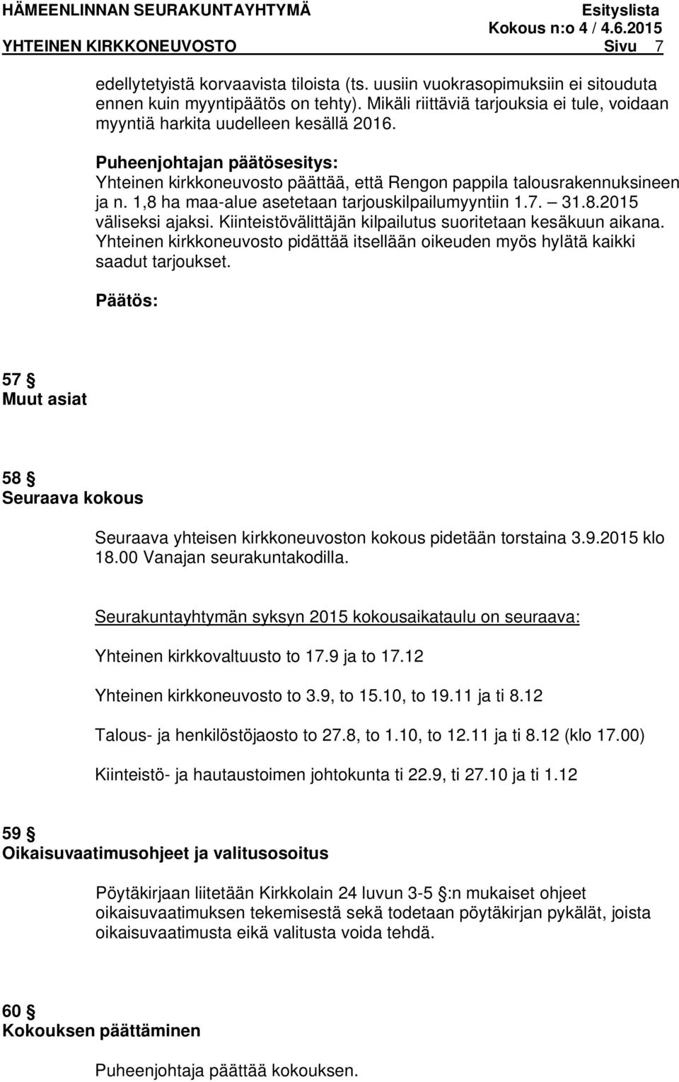 1,8 ha maa-alue asetetaan tarjouskilpailumyyntiin 1.7. 31.8.2015 väliseksi ajaksi. Kiinteistövälittäjän kilpailutus suoritetaan kesäkuun aikana.