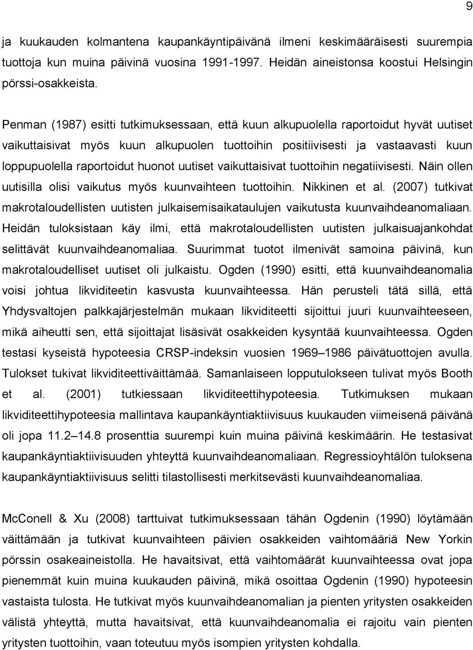 uooihin negaiivisesi. Näin ollen uuisilla olisi vaikuus myös kuunvaiheen uooihin. Nikkinen e al. (2007) ukiva makroaloudellisen uuisen julkaisemisaikaaulujen vaikuusa kuunvaihdeanomaliaan.