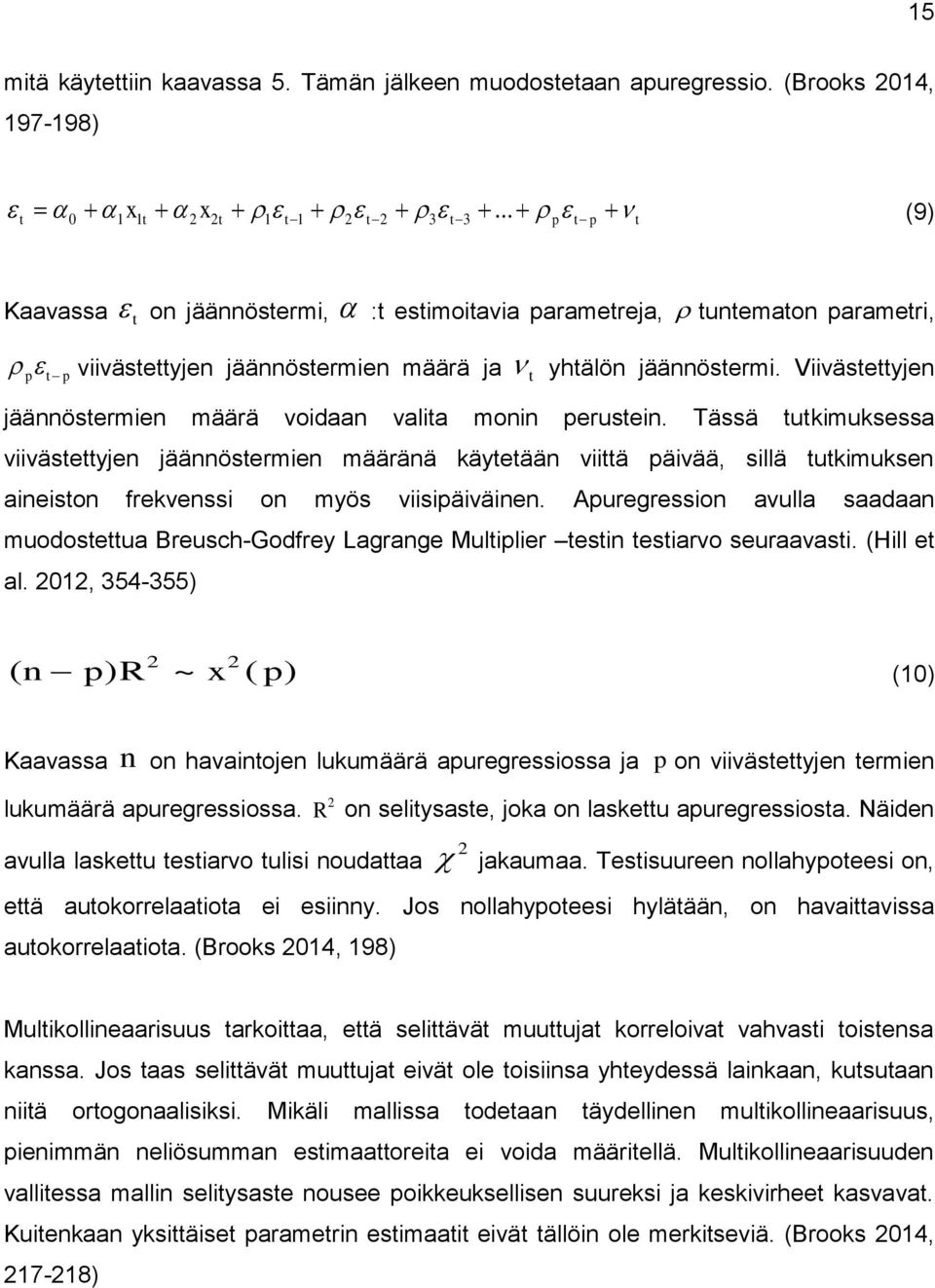 Viiväseyjen jäännösermien määrä voidaan valia monin perusein. Tässä ukimuksessa viiväseyjen jäännösermien määränä käyeään viiä päivää, sillä ukimuksen aineison frekvenssi on myös viisipäiväinen.