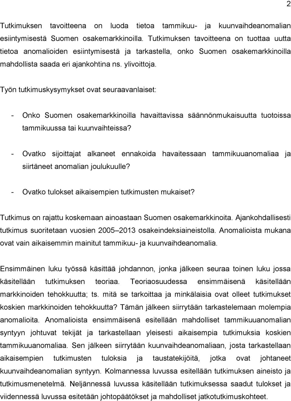 Työn ukimuskysymykse ova seuraavanlaise: - Onko Suomen osakemarkkinoilla havaiavissa säännönmukaisuua uooissa ammikuussa ai kuunvaiheissa?