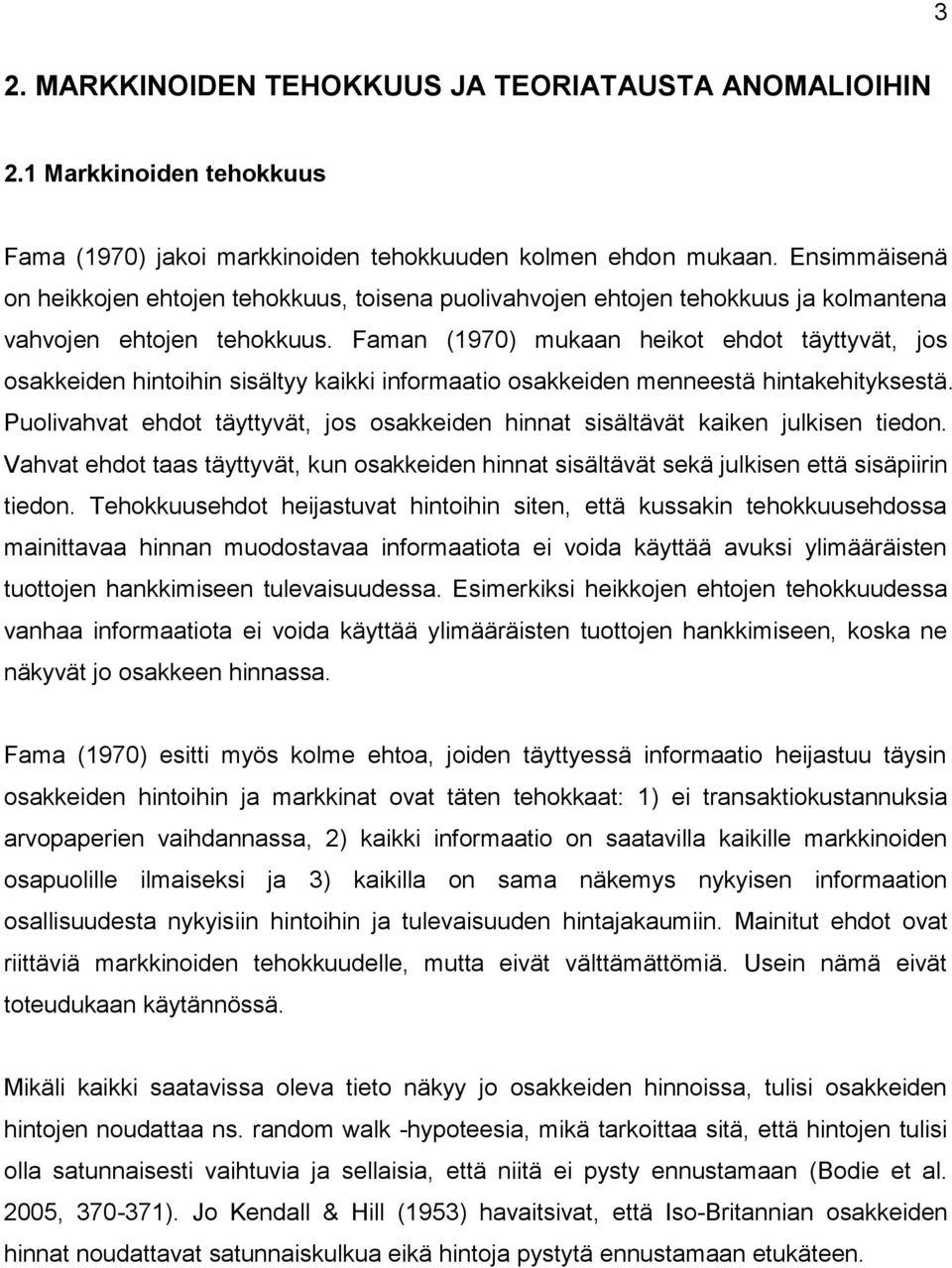 Faman (1970) mukaan heiko ehdo äyyvä, jos osakkeiden hinoihin sisälyy kaikki informaaio osakkeiden menneesä hinakehiyksesä. Puolivahva ehdo äyyvä, jos osakkeiden hinna sisälävä kaiken julkisen iedon.