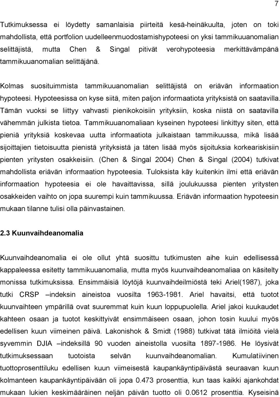 Hypoeesissa on kyse siiä, mien paljon informaaioa yriyksisä on saaavilla. Tämän vuoksi se liiyy vahvasi pienikokoisiin yriyksiin, koska niisä on saaavilla vähemmän julkisa ieoa.