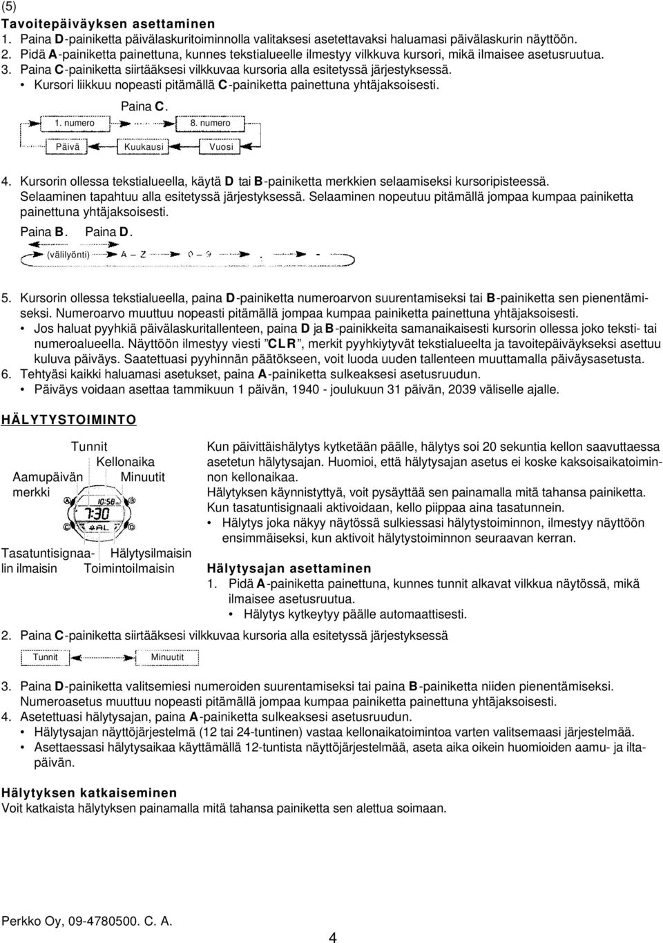 Kursori liikkuu nopeasti pitämällä C-painiketta painettuna yhtäjaksoisesti. Paina C. 1. numero 8. numero Päivä Kuukausi Vuosi 4.