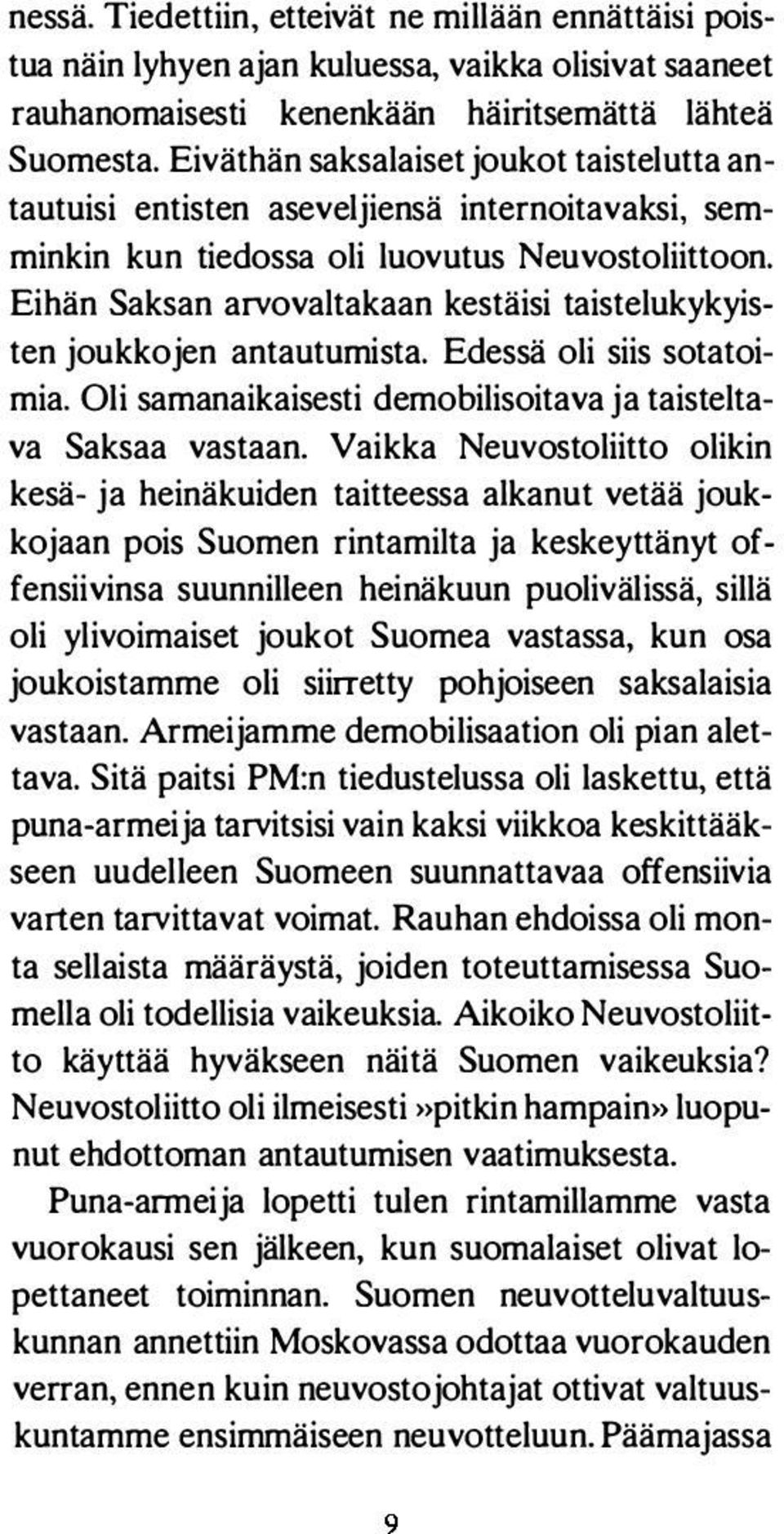 Eihän Saksan arvovaitakaan kestäisi taistelukykyisten joukkojen antautumista. Edessä oli siis sotatoimia. Oli samanaikaisesti demobilisoitava ja taisteltava Saksaa vastaan.