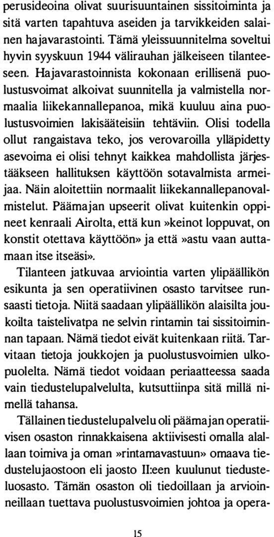 Hajavarastoinnista kokonaan erillisenä puo lustusvoimat alkoivat suunnitella ja valmistella nor maalia liikekannallepanoa, mikä kuuluu aina puo lustusvoimien lakisääteisiin tehtäviin.