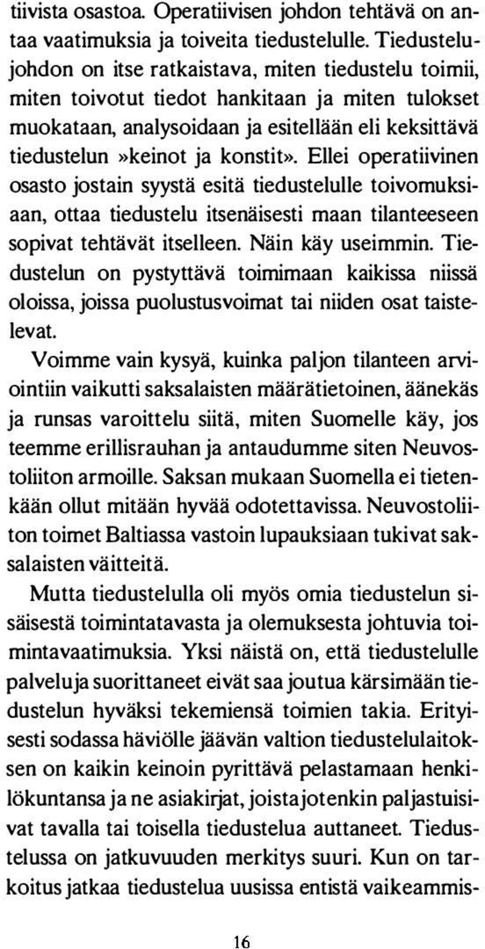 Ellei operatiivinen osasto jostain syystä esitä tiedustelulle toivomuksiaan, ottaa tiedustelu itsenäisesti maan tilanteeseen sopivat tehtävät itselleen. Näin käy useimmin.