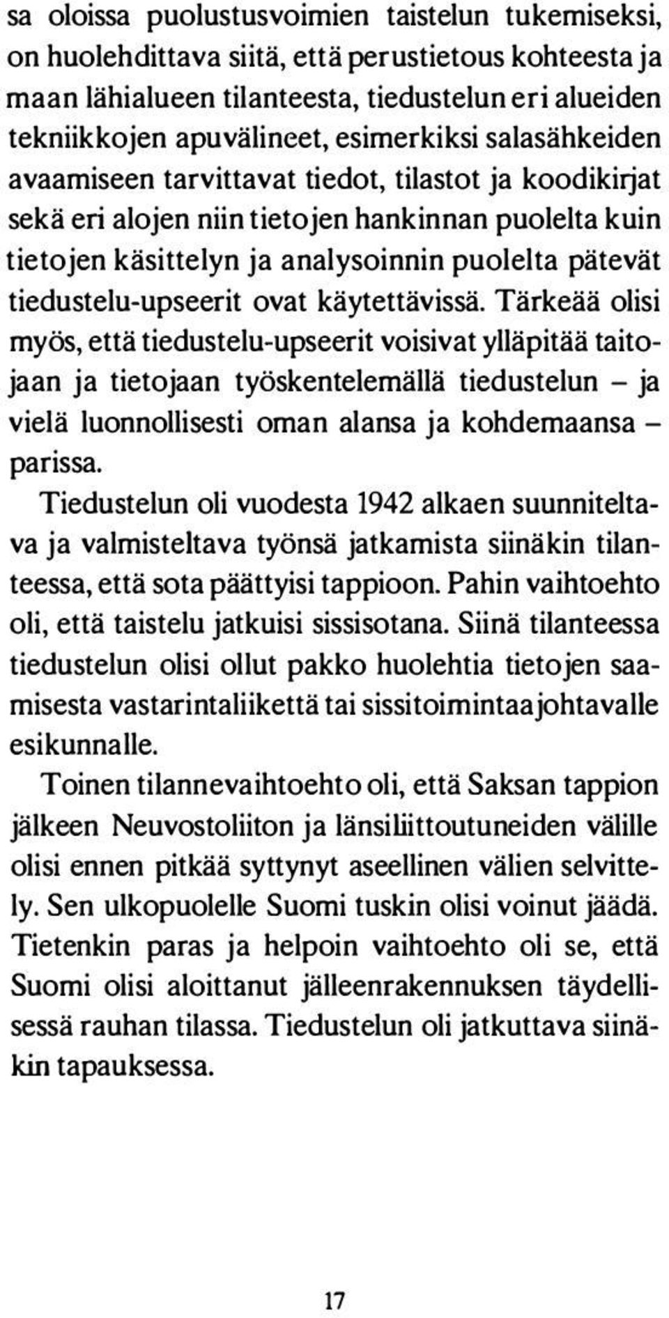 ovat käytettävissä. Tärkeää olisi myös, että tiedustelu-upseerit voisivat ylläpitää taitojaan ja tietojaan työskentelemällä tiedustelun - ja vielä luonnollisesti oman alansa ja kohdemaansa - parissa.