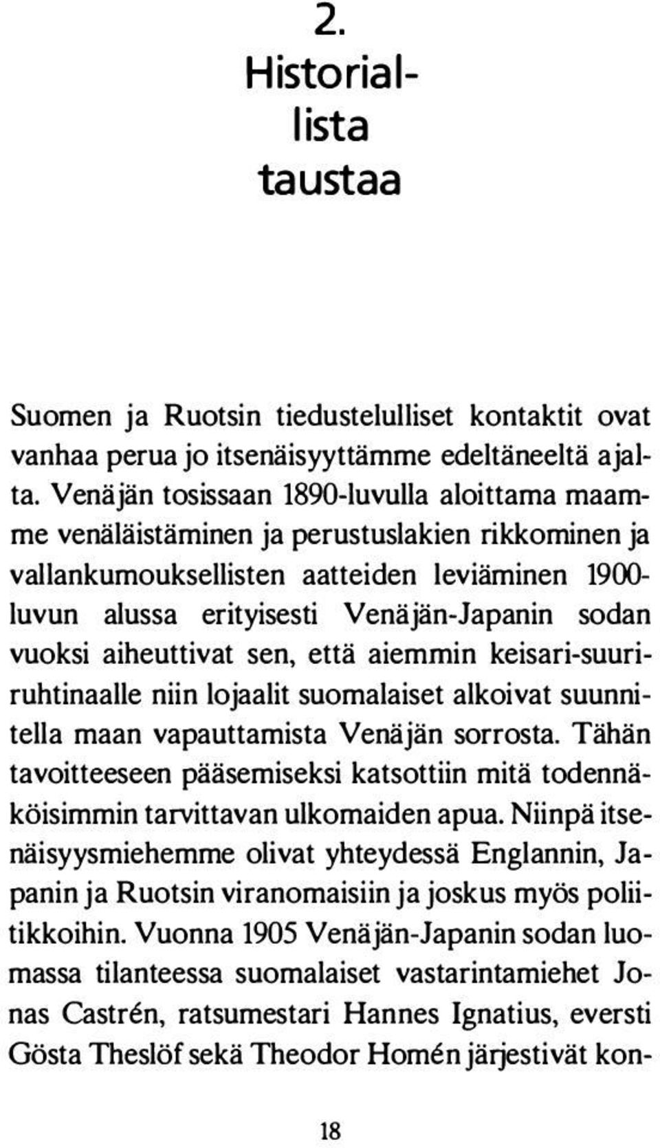 Venäjän tosissaan 1890-luvulla aloittama maamme venäläistäminen ja perustuslakien rikkominen ja vallankumouksellisten aatteiden leviäminen 1900- luvun alussa erityisesti Venäjän-Japanin sodan vuoksi