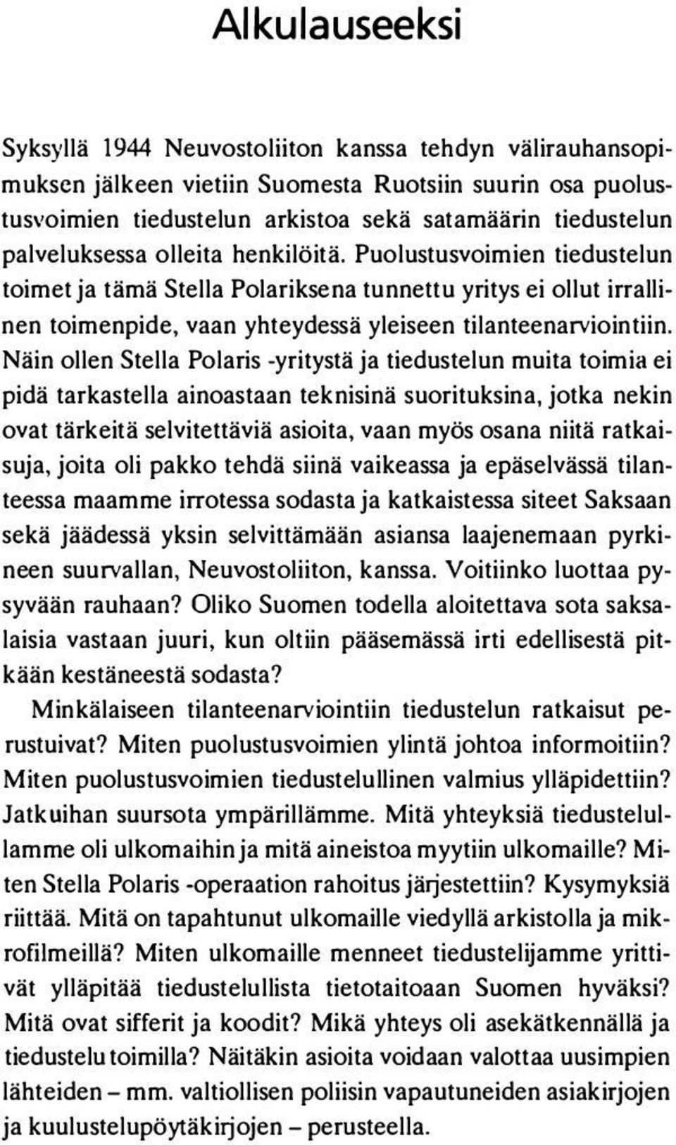 Näin ollen Stella Polaris -yritystä ja tiedustelun muita toimia ei pidä tarkastella ainoastaan teknisinä suorituksina, jotka nekin ovat tärkeitä selvitettäviä asioita, vaan myös osana niitä