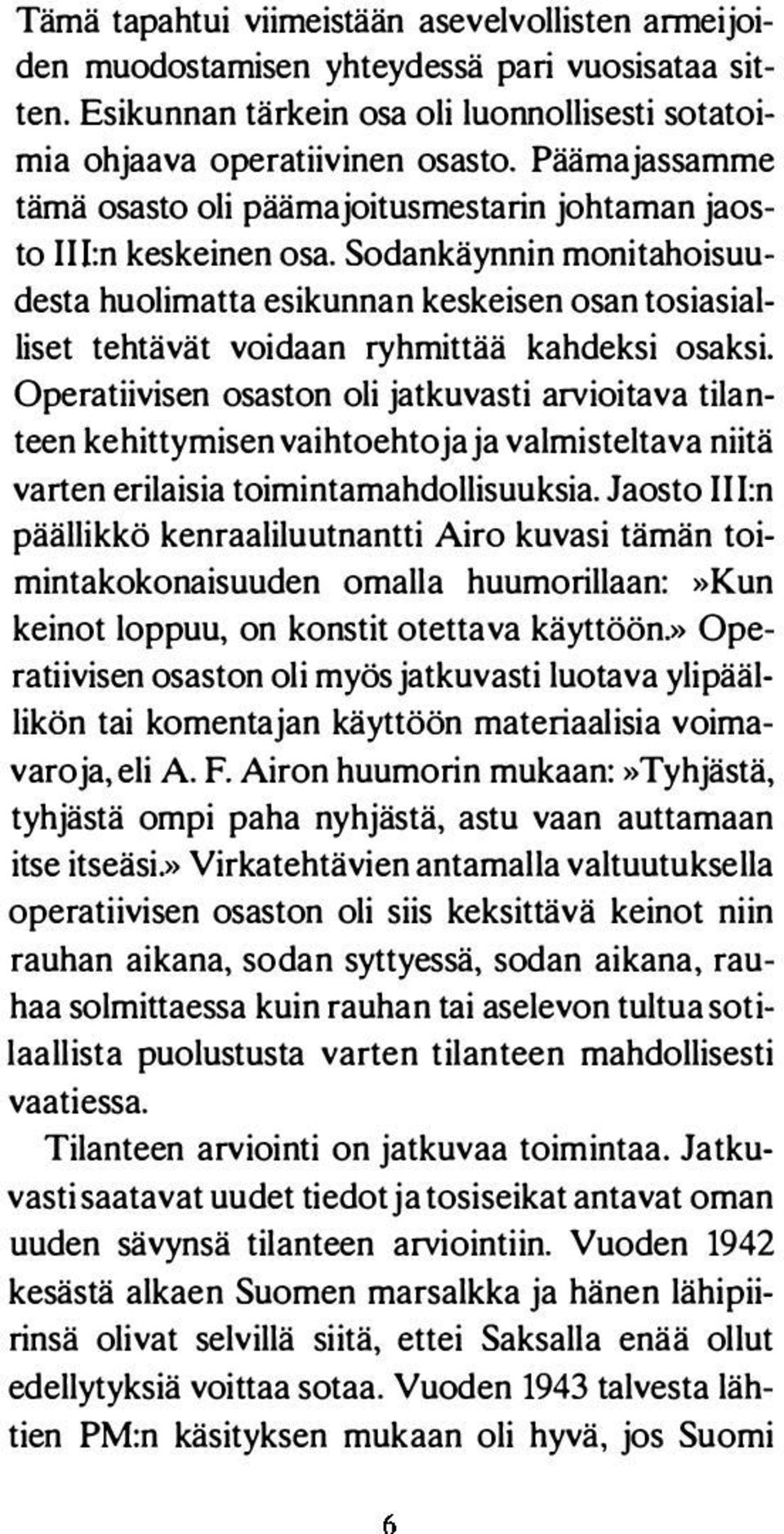 Sodankäynnin monitahoisuudesta huolimatta esikunnan keskeisen osan tosiasialliset tehtävät voidaan ryhmittää kahdeksi osaksi.