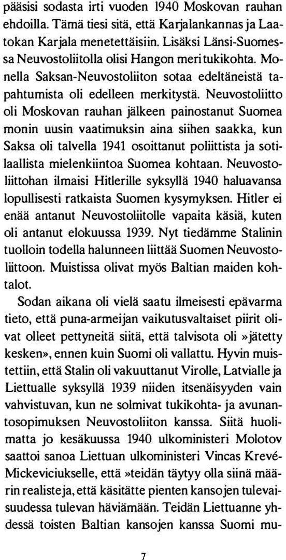 Neuvostoliitto oli Moskovan rauhan jälkeen painostanut Suomea monin uusin vaatimuksin aina siihen saakka, kun Saksa oli talvella 1941 osoittanut poliittista ja sotilaallista mielenkiintoa Suomea