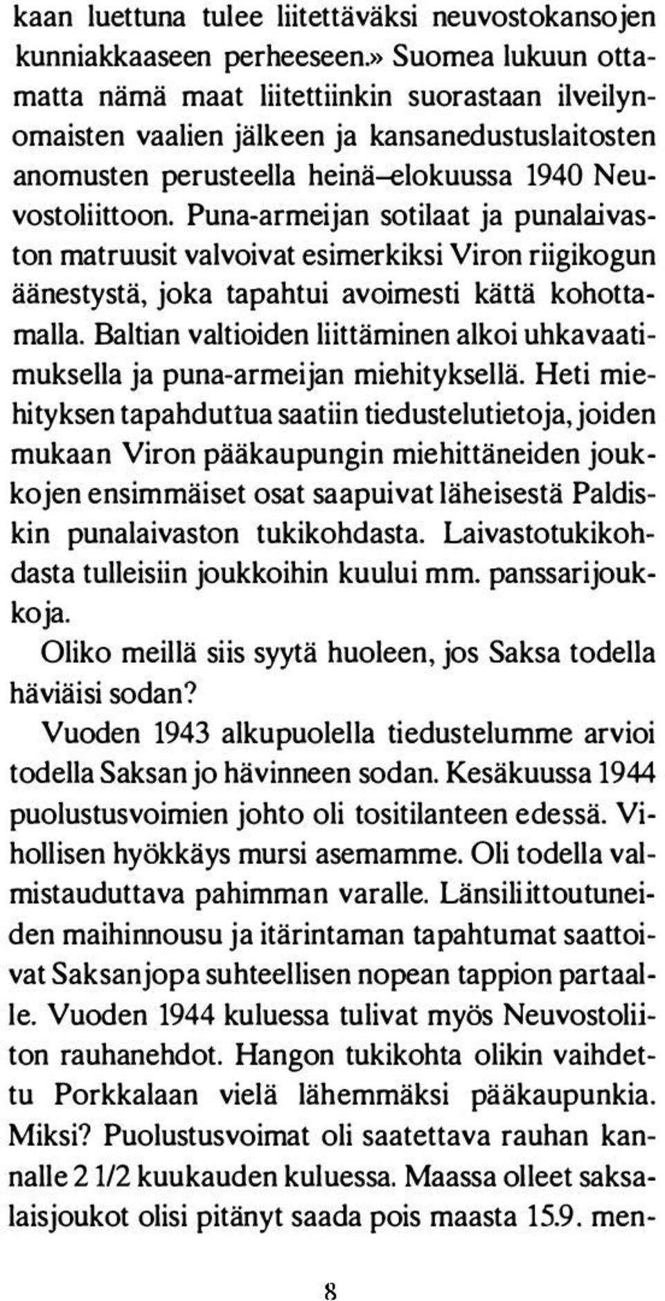 Puna-armeijan sotilaat ja punalaivaston matruusit valvoivat esimerkiksi Viron riigikogun äänestystä, joka tapahtui avoimesti kättä kohottamalla.