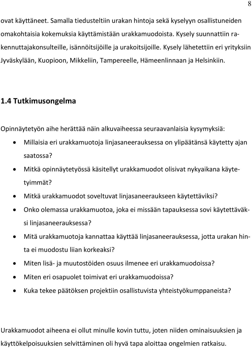 4 Tutkimusongelma Opinnäytetyön aihe herättää näin alkuvaiheessa seuraavanlaisia kysymyksiä: Millaisia eri urakkamuotoja linjasaneerauksessa on ylipäätänsä käytetty ajan saatossa?