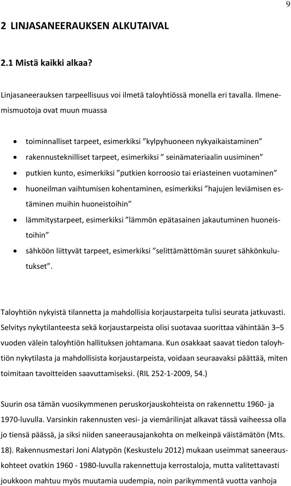 putkien korroosio tai eriasteinen vuotaminen huoneilman vaihtumisen kohentaminen, esimerkiksi hajujen leviämisen estäminen muihin huoneistoihin lämmitystarpeet, esimerkiksi lämmön epätasainen