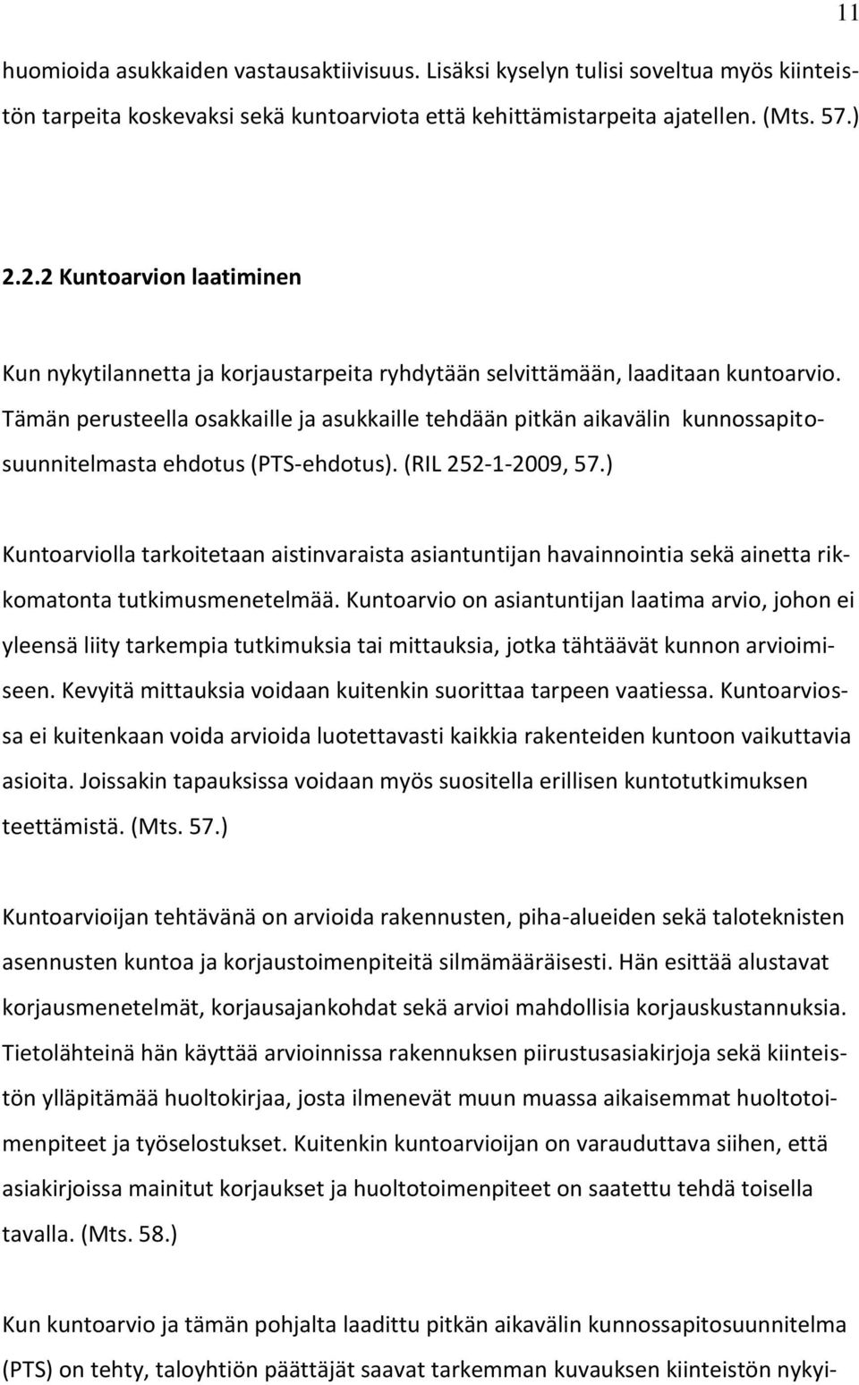 Tämän perusteella osakkaille ja asukkaille tehdään pitkän aikavälin kunnossapitosuunnitelmasta ehdotus (PTS-ehdotus). (RIL 252-1-2009, 57.