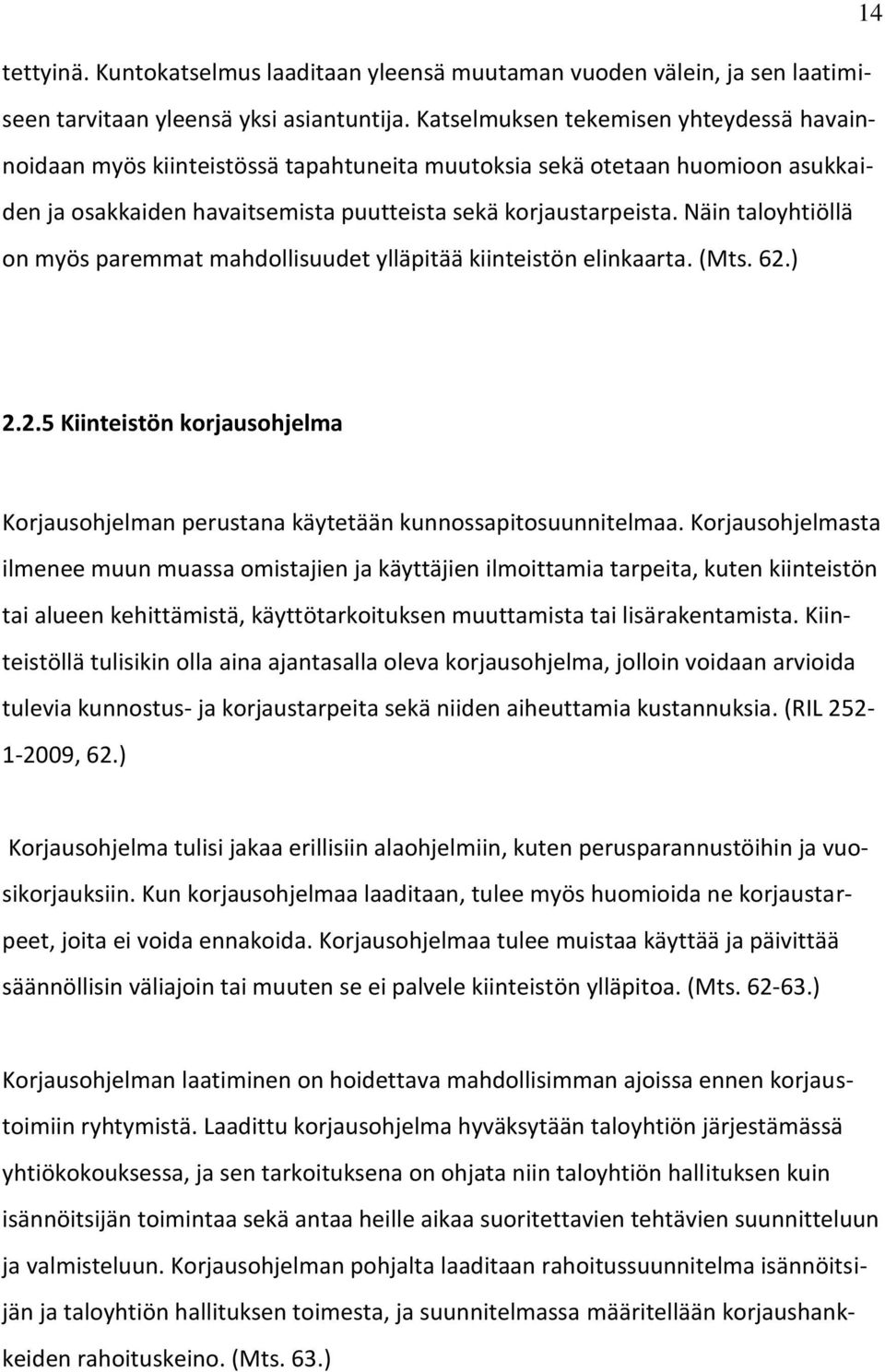 Näin taloyhtiöllä on myös paremmat mahdollisuudet ylläpitää kiinteistön elinkaarta. (Mts. 62.) 2.2.5 Kiinteistön korjausohjelma Korjausohjelman perustana käytetään kunnossapitosuunnitelmaa.