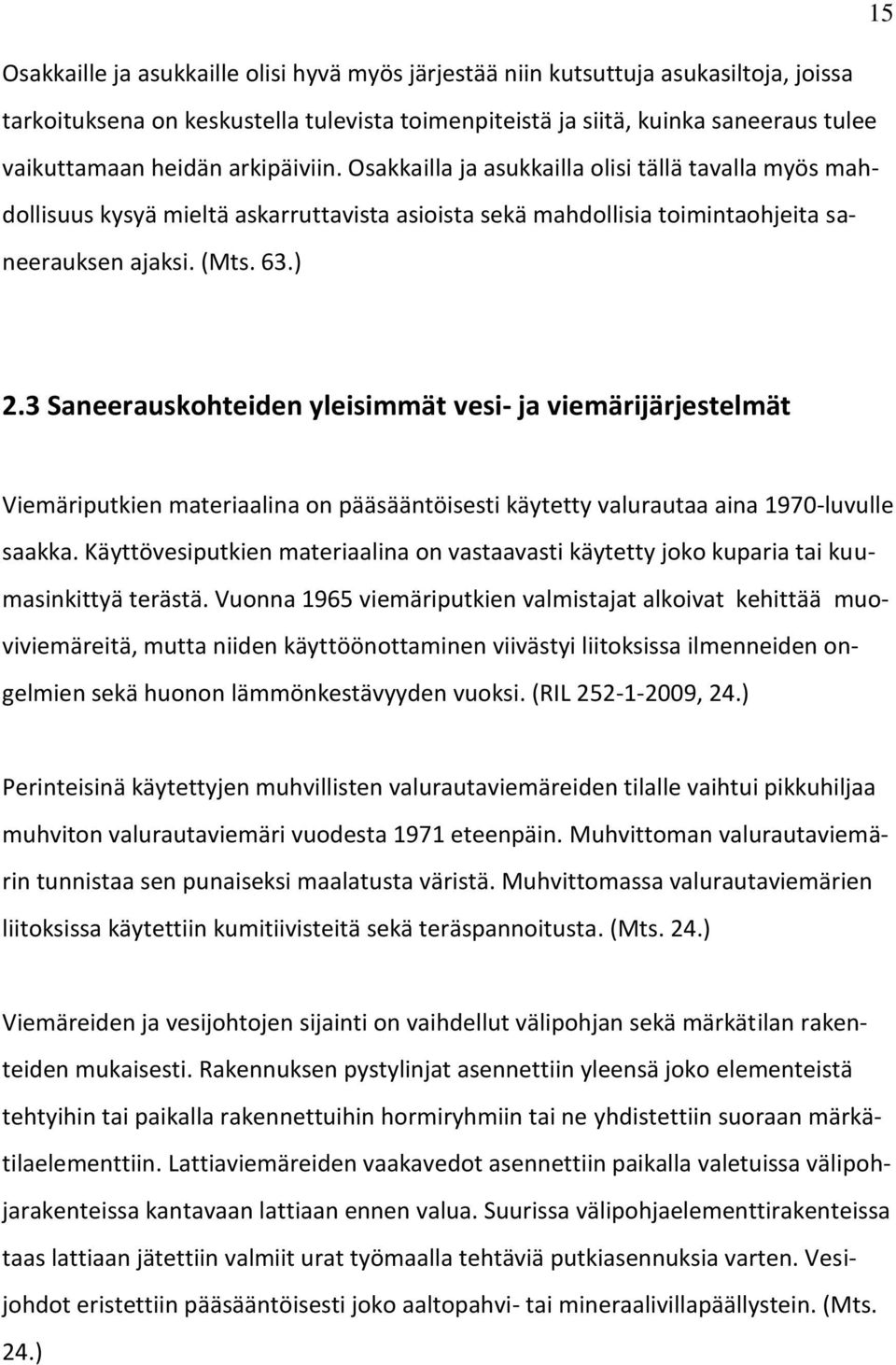 3 Saneerauskohteiden yleisimmät vesi- ja viemärijärjestelmät Viemäriputkien materiaalina on pääsääntöisesti käytetty valurautaa aina 1970-luvulle saakka.