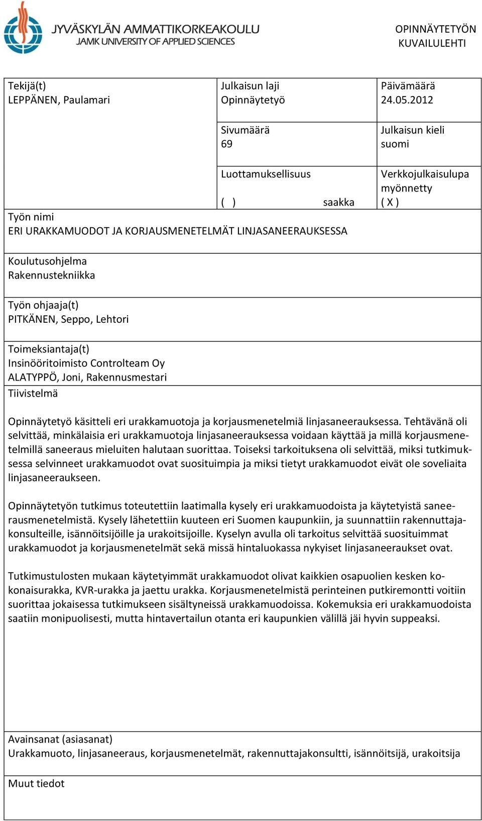 ohjaaja(t) PITKÄNEN, Seppo, Lehtori Toimeksiantaja(t) Insinööritoimisto Controlteam Oy ALATYPPÖ, Joni, Rakennusmestari Tiivistelmä Opinnäytetyö käsitteli eri urakkamuotoja ja korjausmenetelmiä