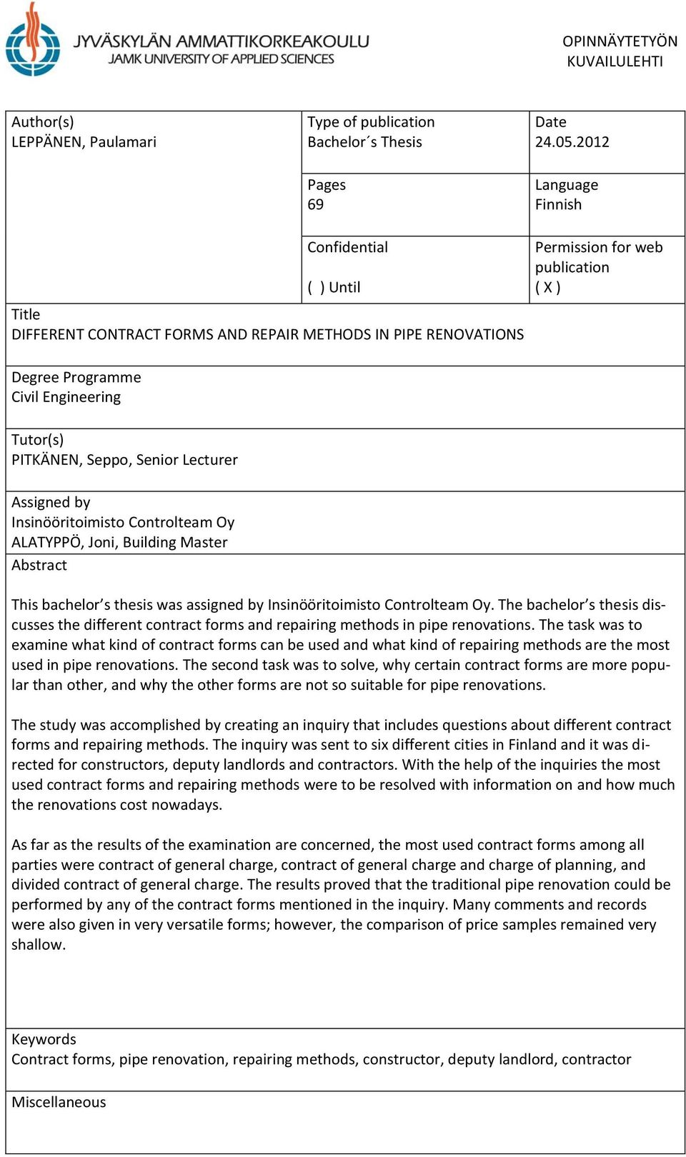 Assigned by Insinööritoimisto Controlteam Oy ALATYPPÖ, Joni, Building Master Abstract Permission for web publication ( X ) This bachelor s thesis was assigned by Insinööritoimisto Controlteam Oy.