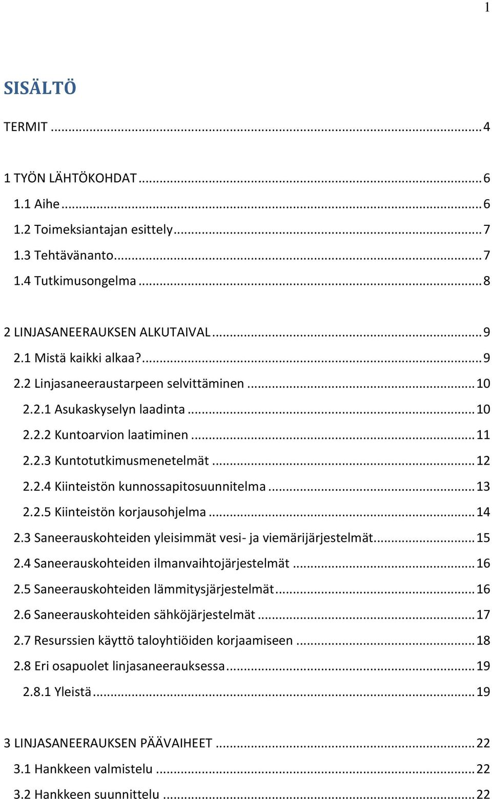 .. 13 2.2.5 Kiinteistön korjausohjelma... 14 2.3 Saneerauskohteiden yleisimmät vesi- ja viemärijärjestelmät... 15 2.4 Saneerauskohteiden ilmanvaihtojärjestelmät... 16 2.