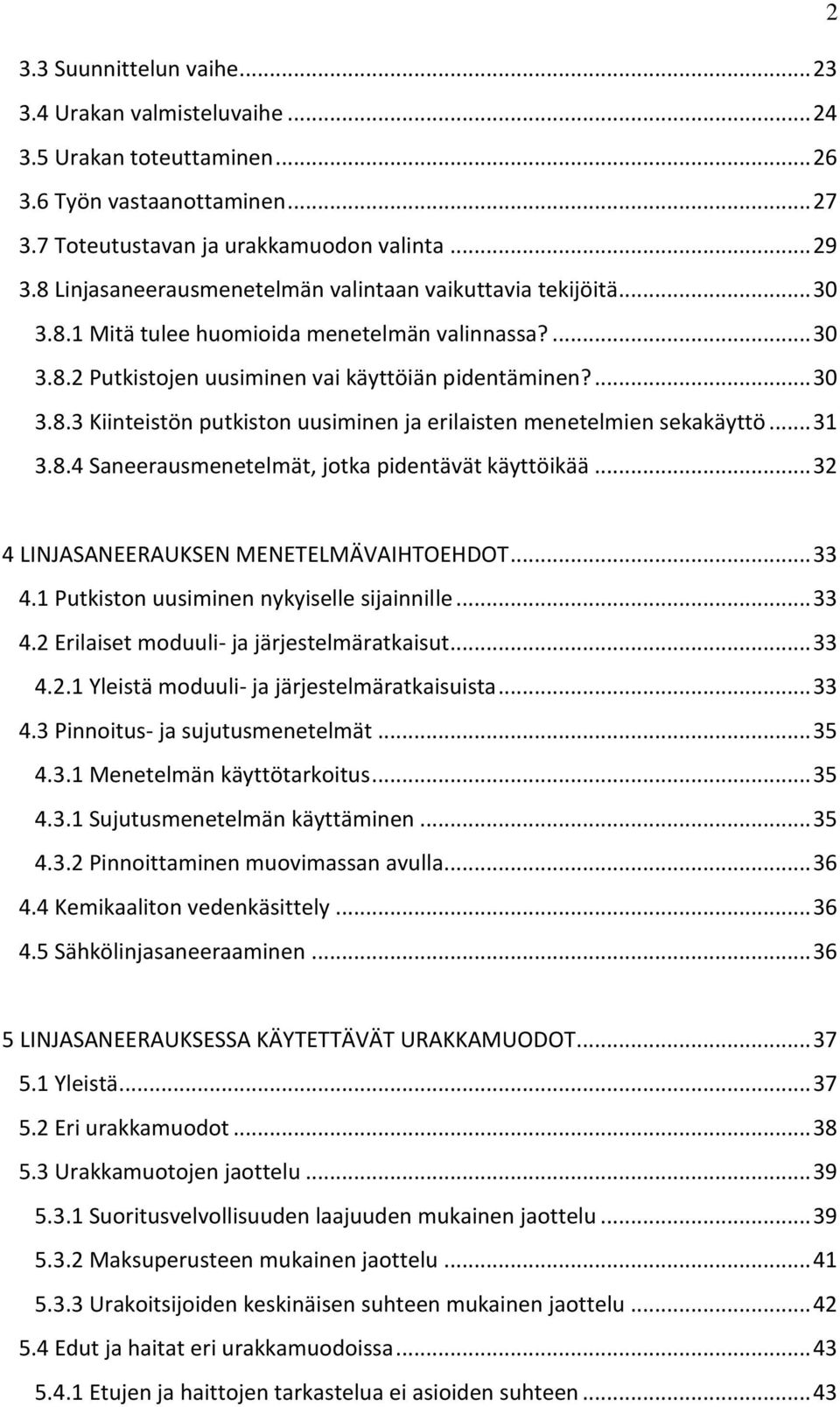 .. 31 3.8.4 Saneerausmenetelmät, jotka pidentävät käyttöikää... 32 4 LINJASANEERAUKSEN MENETELMÄVAIHTOEHDOT... 33 4.1 Putkiston uusiminen nykyiselle sijainnille... 33 4.2 Erilaiset moduuli- ja järjestelmäratkaisut.