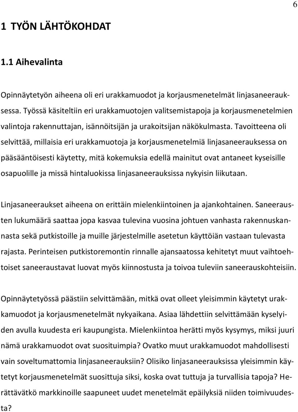 Tavoitteena oli selvittää, millaisia eri urakkamuotoja ja korjausmenetelmiä linjasaneerauksessa on pääsääntöisesti käytetty, mitä kokemuksia edellä mainitut ovat antaneet kyseisille osapuolille ja