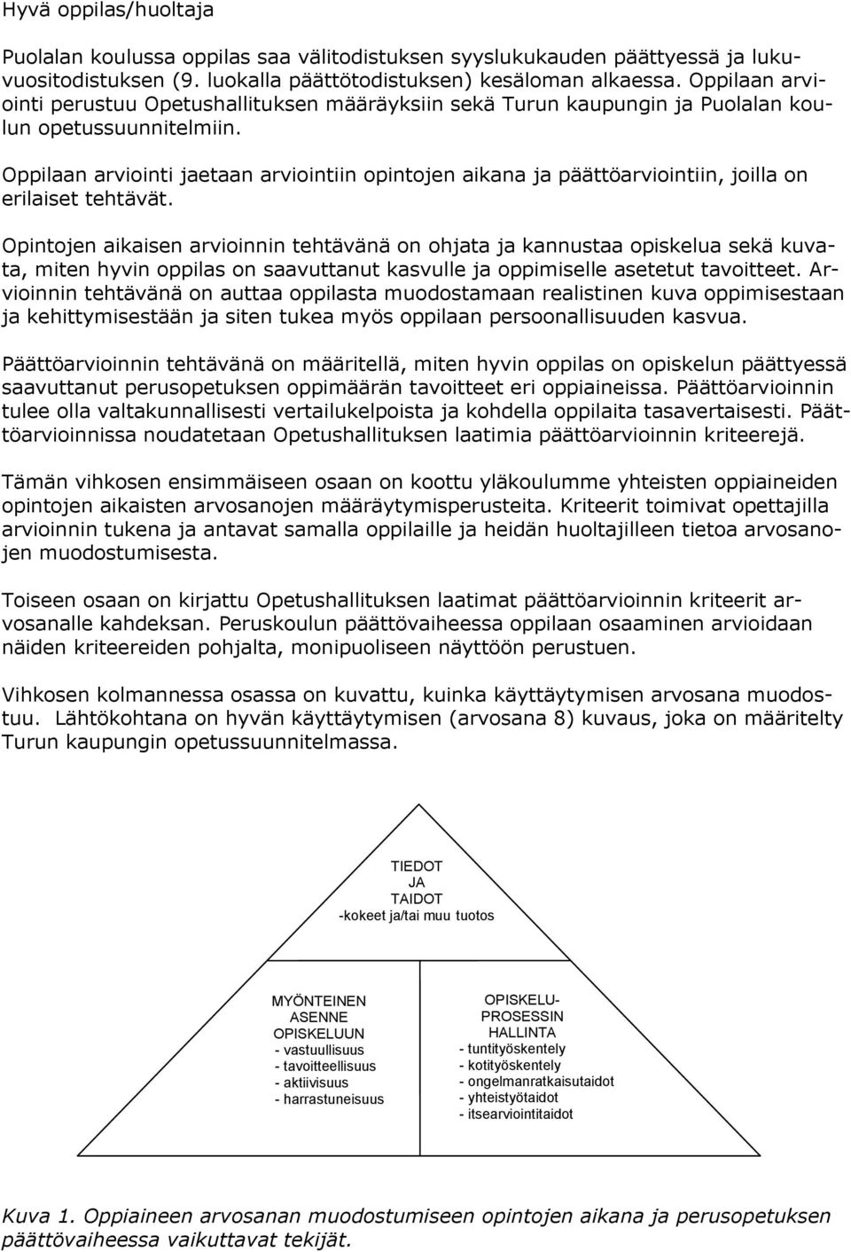 Oppilaan arviointi jaetaan arviointiin opintojen aikana ja päättöarviointiin, joilla on erilaiset tehtävät.