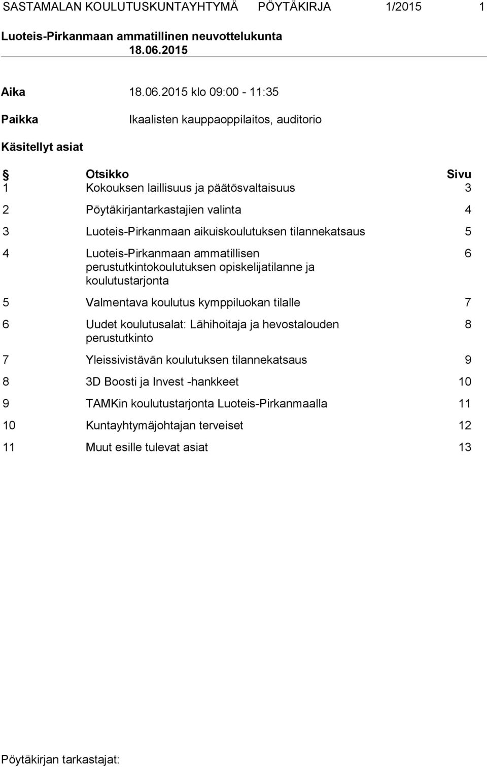 2015 klo 09:00-11:35 Paikka Ikaalisten kauppaoppilaitos, auditorio Käsitellyt asiat Otsikko Sivu 1 Kokouksen laillisuus ja päätösvaltaisuus 3 2 Pöytäkirjantarkastajien valinta 4 3