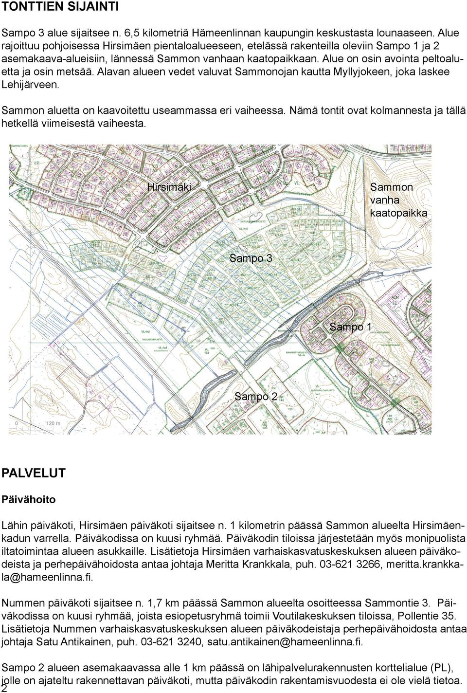 Alue on osin avointa peltoaluetta ja osin metsää. Alavan alueen vedet valuvat Sammonojan kautta Myllyjokeen, joka laskee Lehijärveen.