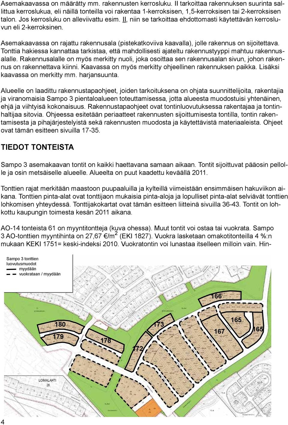 II, niin se tarkoittaa ehdottomasti käytettävän kerrosluvun eli 2-kerroksinen. Asemakaavassa on rajattu rakennusala (pistekatkoviiva kaavalla), jolle rakennus on sijoitettava.