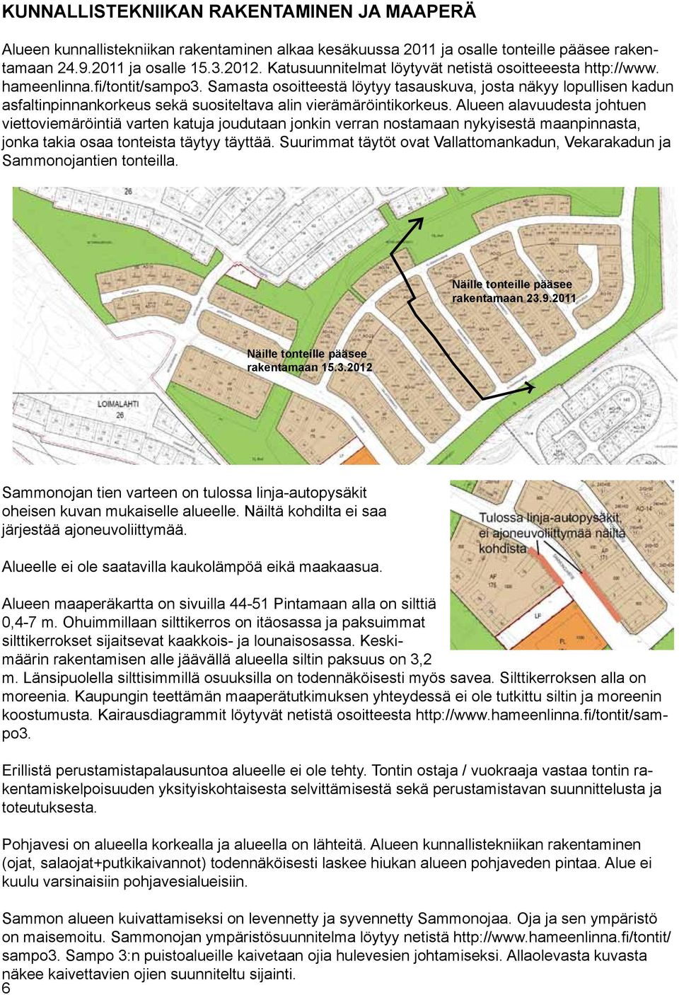 Samasta osoitteestä löytyy tasauskuva, josta näkyy lopullisen kadun asfaltinpinnankorkeus sekä suositeltava alin vierämäröintikorkeus.