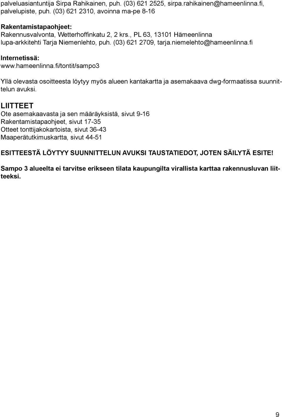niemelehto@hameenlinna.fi Internetissä: www.hameenlinna.fi/tontit/sampo3 Yllä olevasta osoitteesta löytyy myös alueen kantakartta ja asemakaava dwg-formaatissa suunnittelun avuksi.