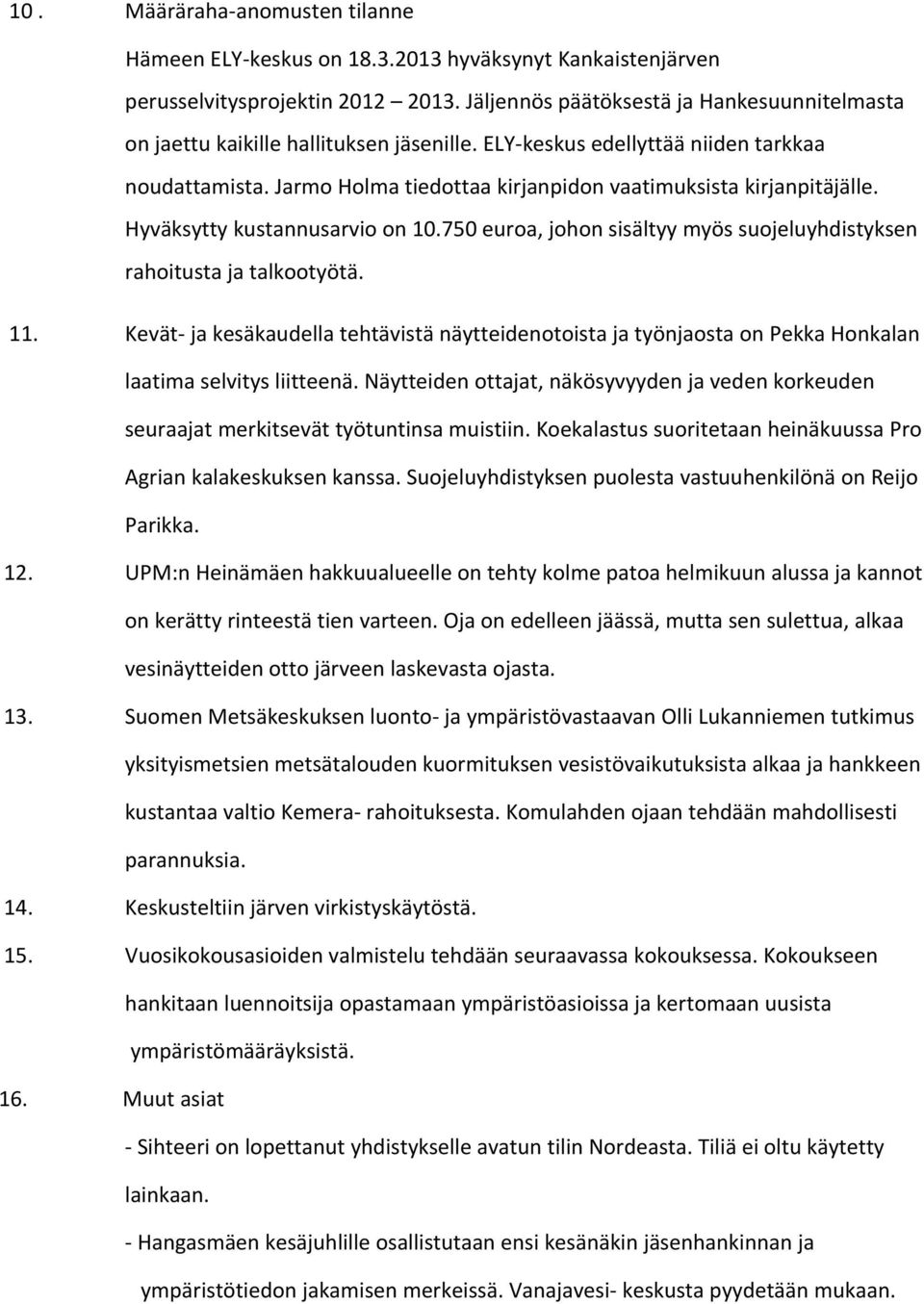 Jarmo Holma tiedottaa kirjanpidon vaatimuksista kirjanpitäjälle. Hyväksytty kustannusarvio on 10.750 euroa, johon sisältyy myös suojeluyhdistyksen rahoitusta ja talkootyötä. 11.