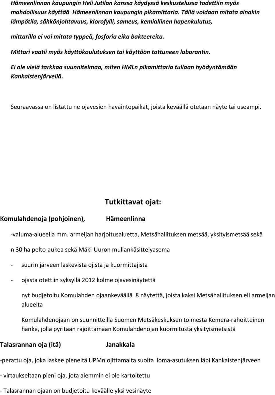 Mittari vaatii myös käyttökoulutuksen tai käyttöön tottuneen laborantin. Ei ole vielä tarkkaa suunnitelmaa, miten HMLn pikamittaria tullaan hyödyntämään Kankaistenjärvellä.