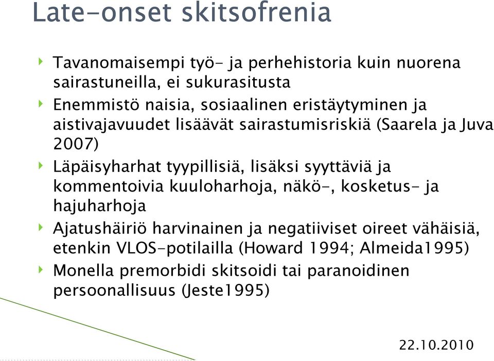 lisäksi syyttäviä ja kommentoivia kuuloharhoja, näkö-, kosketus- ja hajuharhoja Ajatushäiriö harvinainen ja negatiiviset oireet