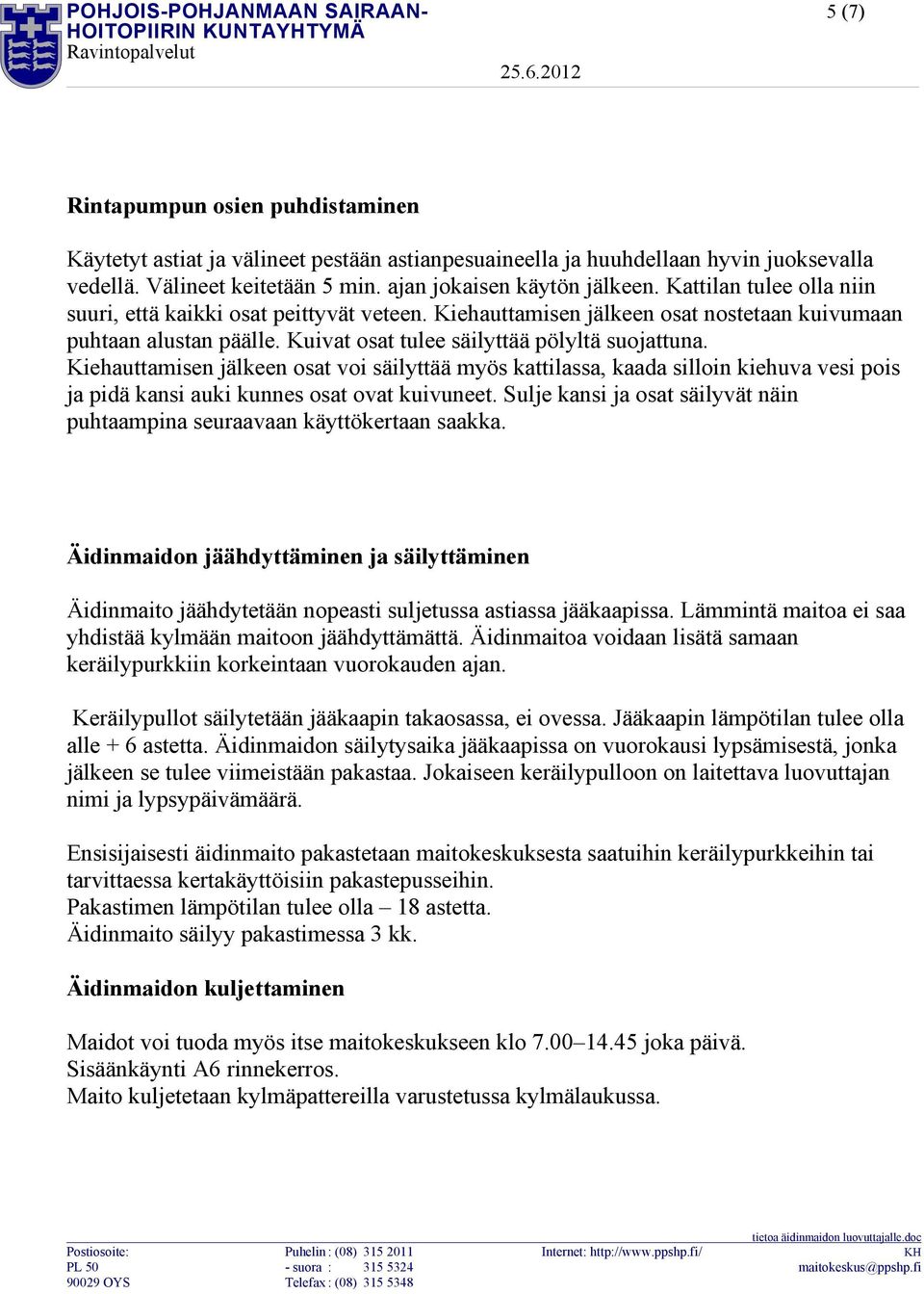 Kuivat osat tulee säilyttää pölyltä suojattuna. Kiehauttamisen jälkeen osat voi säilyttää myös kattilassa, kaada silloin kiehuva vesi pois ja pidä kansi auki kunnes osat ovat kuivuneet.