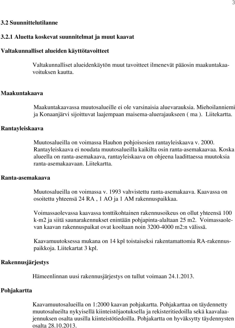 Miehoilanniemi ja Konaanjärvi sijoittuvat laajempaan maisema-aluerajaukseen ( ma ). Liitekartta. Muutosalueilla on voimassa Hauhon pohjoisosien rantayleiskaava v. 2000.