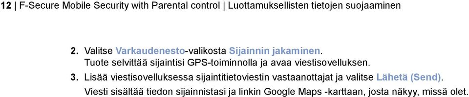 Tuote selvittää sijaintisi GPS-toiminnolla ja avaa viestisovelluksen. 3.