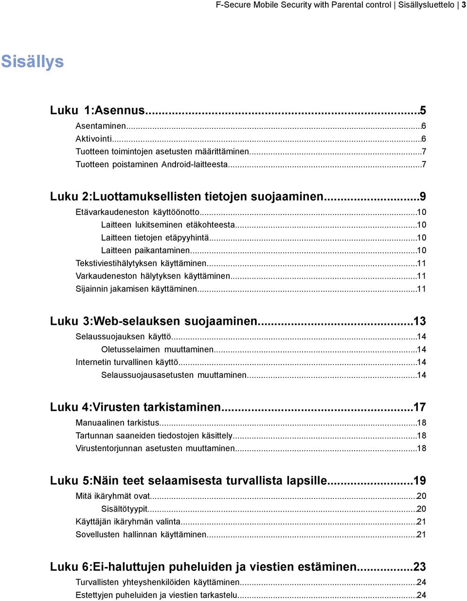 ..10 Laitteen tietojen etäpyyhintä...10 Laitteen paikantaminen...10 Tekstiviestihälytyksen käyttäminen...11 Varkaudeneston hälytyksen käyttäminen...11 Sijainnin jakamisen käyttäminen.