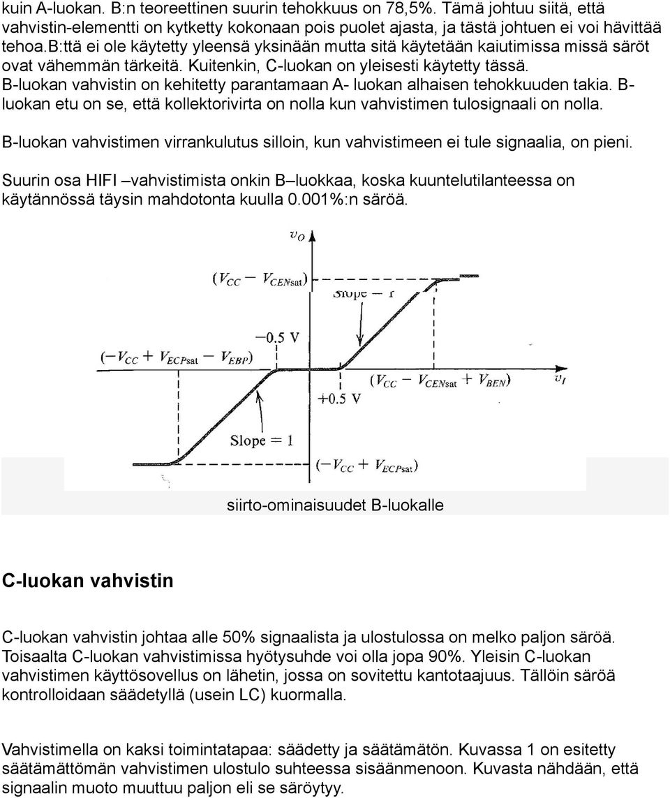 B-luokan vahvistin on kehitetty parantamaan A- luokan alhaisen tehokkuuden takia. B- luokan etu on se, että kollektorivirta on nolla kun vahvistimen tulosignaali on nolla.