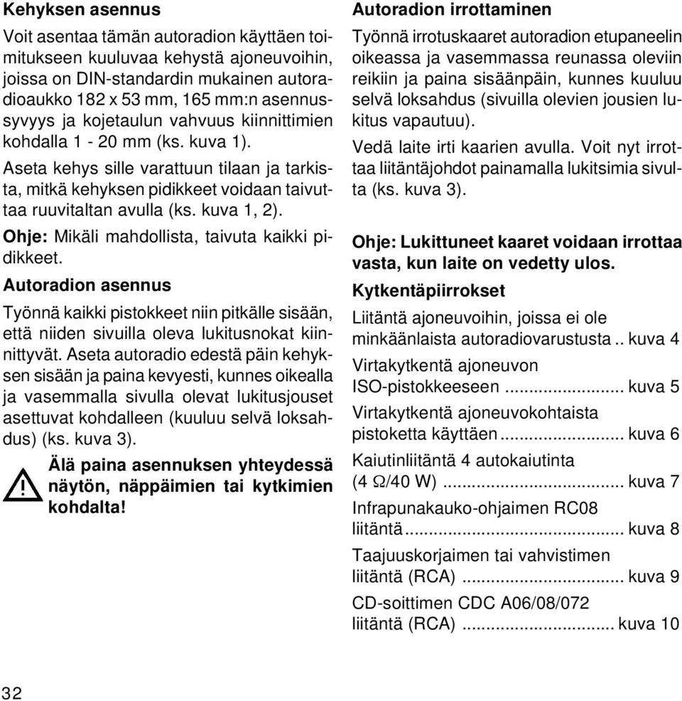 Ohje: Mikäli mahdollista, taivuta kaikki pidikkeet. Autoradion asennus Työnnä kaikki pistokkeet niin pitkälle sisään, että niiden sivuilla oleva lukitusnokat kiinnittyvät.