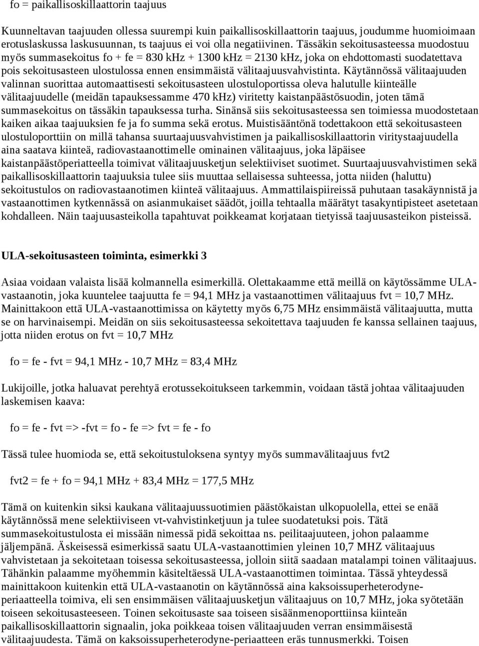 Tässäkin sekoitusasteessa muodostuu myös summasekoitus fo + fe = 830 khz + 1300 khz = 2130 khz, joka on ehdottomasti suodatettava pois sekoitusasteen ulostulossa ennen ensimmäistä