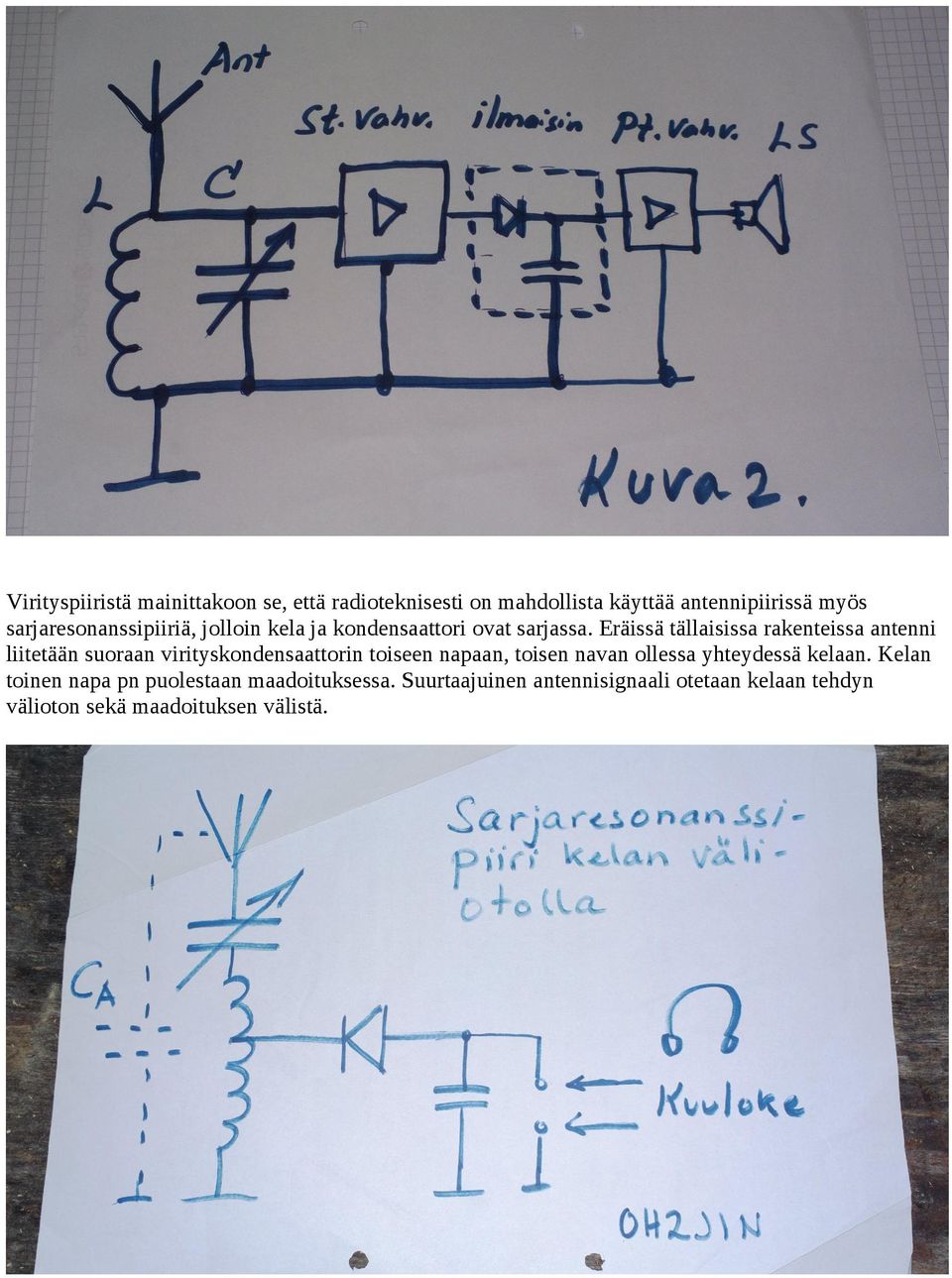 Eräissä tällaisissa rakenteissa antenni liitetään suoraan virityskondensaattorin toiseen napaan, toisen navan