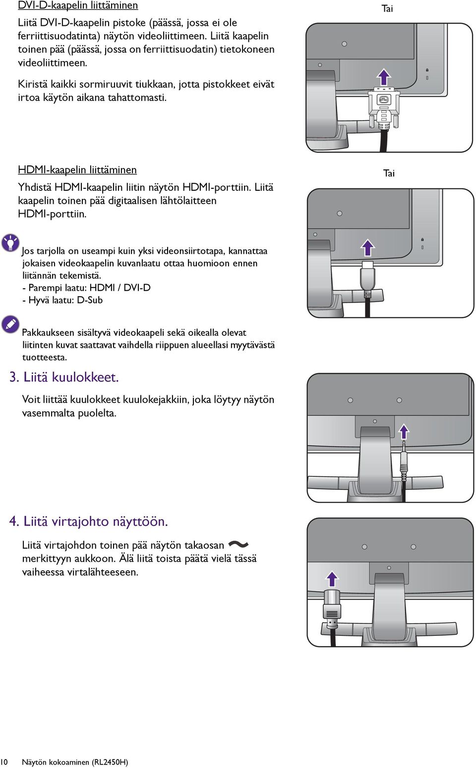 HDMI-kaapelin liittäminen Yhdistä HDMI-kaapelin liitin näytön HDMI-porttiin. Liitä kaapelin toinen pää digitaalisen lähtölaitteen HDMI-porttiin.