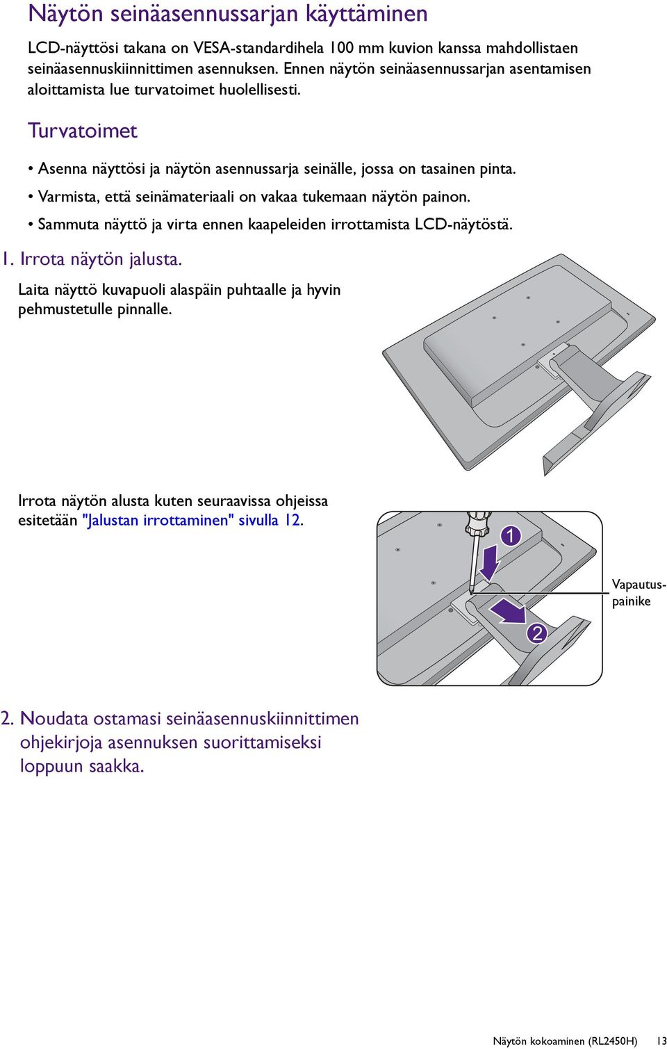 Varmista, että seinämateriaali on vakaa tukemaan näytön painon. Sammuta näyttö ja virta ennen kaapeleiden irrottamista LCD-näytöstä. 1. Irrota näytön jalusta.